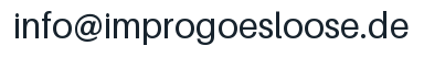 Email address: info@improgoesloose.de